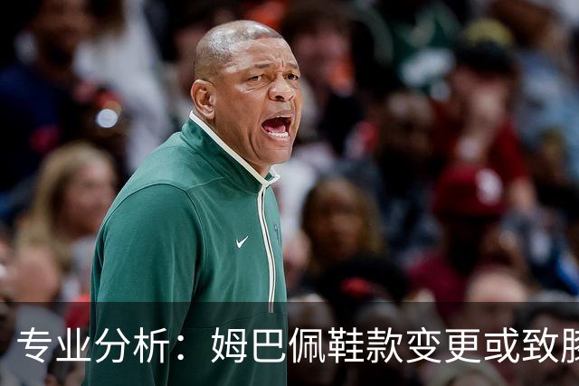 专业分析：姆巴佩鞋款变更或致膝伤风险加剧